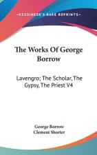 The Works Of George Borrow: Lavengro; The Scholar, The Gypsy, The Priest V4