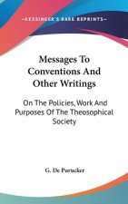 Messages To Conventions And Other Writings: On The Policies, Work And Purposes Of The Theosophical Society