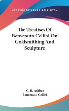 The Treatises Of Benvenuto Cellini On Goldsmithing And Sculpture