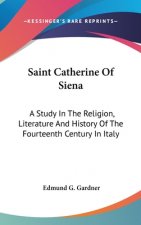 Saint Catherine Of Siena: A Study In The Religion, Literature And History Of The Fourteenth Century In Italy