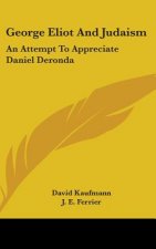 George Eliot and Judaism: An Attempt to Appreciate Daniel Deronda