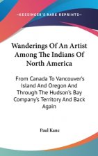 Wanderings Of An Artist Among The Indians Of North America: From Canada To Vancouver's Island And Oregon And Through The Hudson's Bay Company's Territ