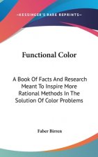 Functional Color: A Book Of Facts And Research Meant To Inspire More Rational Methods In The Solution Of Color Problems