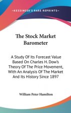 The Stock Market Barometer: A Study Of Its Forecast Value Based On Charles H. Dow's Theory Of The Price Movement, With An Analysis Of The Market A