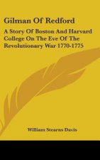 Gilman of Redford: A Story of Boston and Harvard College on the Eve of the Revolutionary War 1770-1775