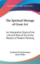 The Spiritual Message of Great Art: An Interpretive Study of the Life and Work of Six of the Masters of Modern Painting