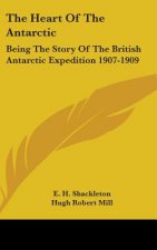 The Heart Of The Antarctic: Being The Story Of The British Antarctic Expedition 1907-1909