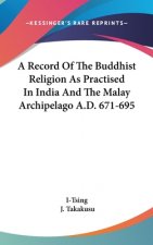 A Record Of The Buddhist Religion As Practised In India And The Malay Archipelago A.D. 671-695