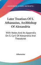 Later Treatises Of S. Athanasius, Archbishop Of Alexandria: With Notes And An Appendix On S. Cyril Of Alexandria And Theodoret