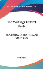 The Writings Of Bret Harte: In A Hollow Of The Hills And Other Tales