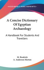 A Concise Dictionary Of Egyptian Archaeology: A Handbook For Students And Travellers