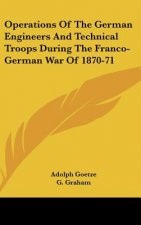Operations Of The German Engineers And Technical Troops During The Franco-German War Of 1870-71