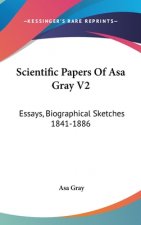 Scientific Papers Of Asa Gray V2: Essays, Biographical Sketches 1841-1886