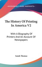 The History Of Printing In America V2: With A Biography Of Printers And An Account Of Newspapers