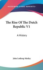 The Rise Of The Dutch Republic V1: A History