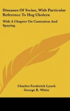 Diseases of Swine, with Particular Reference to Hog Cholera: With a Chapter on Castration and Spaying