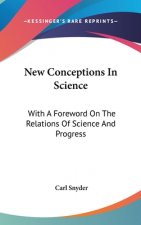 New Conceptions In Science: With A Foreword On The Relations Of Science And Progress