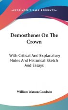 Demosthenes On The Crown: With Critical And Explanatory Notes And Historical Sketch And Essays