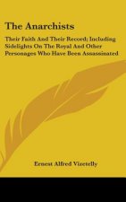 The Anarchists: Their Faith And Their Record; Including Sidelights On The Royal And Other Personages Who Have Been Assassinated