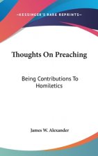 Thoughts On Preaching: Being Contributions To Homiletics