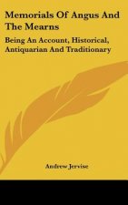 Memorials Of Angus And The Mearns: Being An Account, Historical, Antiquarian And Traditionary