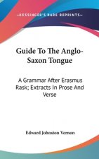 Guide To The Anglo-Saxon Tongue: A Grammar After Erasmus Rask; Extracts In Prose And Verse