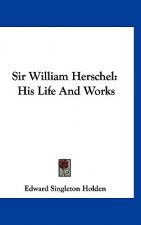 Sir William Herschel: His Life and Works