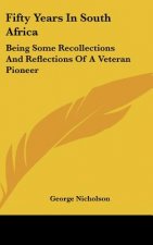 Fifty Years In South Africa: Being Some Recollections And Reflections Of A Veteran Pioneer