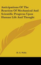 Anticipations Of The Reaction Of Mechanical And Scientific Progress Upon Human Life And Thought