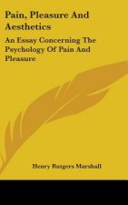Pain, Pleasure And Aesthetics: An Essay Concerning The Psychology Of Pain And Pleasure