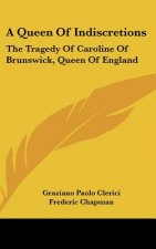 A Queen Of Indiscretions: The Tragedy Of Caroline Of Brunswick, Queen Of England