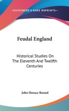 Feudal England: Historical Studies On The Eleventh And Twelfth Centuries