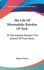 The Life Of Marmaduke Rawdon Of York: Or Marmaduke Rawdon The Second Of That Name