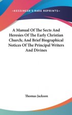 A Manual Of The Sects And Heresies Of The Early Christian Church; And Brief Biographical Notices Of The Principal Writers And Divines