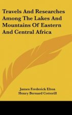 Travels And Researches Among The Lakes And Mountains Of Eastern And Central Africa