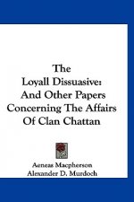 The Loyall Dissuasive: And Other Papers Concerning The Affairs Of Clan Chattan