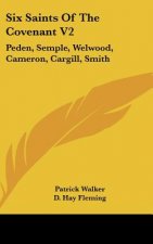 Six Saints Of The Covenant V2: Peden, Semple, Welwood, Cameron, Cargill, Smith