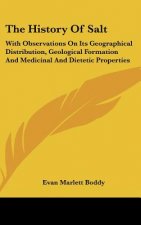 The History Of Salt: With Observations On Its Geographical Distribution, Geological Formation And Medicinal And Dietetic Properties