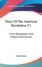 Diary Of The American Revolution V1: From Newspapers And Original Documents