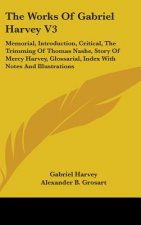 The Works of Gabriel Harvey V3: Memorial, Introduction, Critical, the Trimming of Thomas Nashe, Story of Mercy Harvey, Glossarial, Index with Notes an