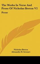 The Works In Verse And Prose Of Nicholas Breton V2: Prose