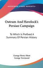 Outram And Havelock's Persian Campaign: To Which Is Prefixed A Summary Of Persian History