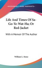 Life And Times Of Sa-Go-Ye-Wat-Ha; Or Red-Jacket: With A Memoir Of The Author