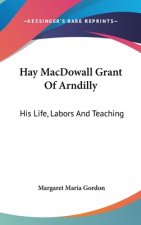 Hay MacDowall Grant Of Arndilly: His Life, Labors And Teaching