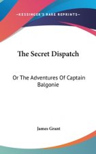 The Secret Dispatch: Or The Adventures Of Captain Balgonie