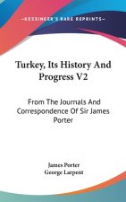 Turkey, Its History And Progress V2: From The Journals And Correspondence Of Sir James Porter