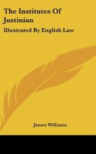 The Institutes Of Justinian: Illustrated By English Law