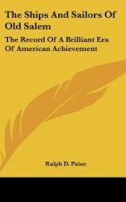 The Ships And Sailors Of Old Salem: The Record Of A Brilliant Era Of American Achievement