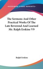 The Sermons And Other Practical Works Of The Late Reverend And Learned Mr. Ralph Erskine V9