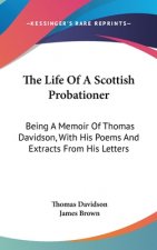 The Life Of A Scottish Probationer: Being A Memoir Of Thomas Davidson, With His Poems And Extracts From His Letters